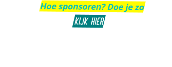 Hoe sponsoren? Doe je zo   KIJK  HIER