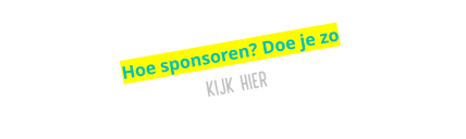 Hoe sponsoren? Doe je zo   KIJK  HIER