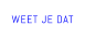 WEET JE DAT