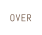 OVER