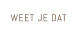 WEET JE DAT